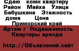 Сдаю 1-комн квартиру › Район ­ Майха › Улица ­ Бабушкина › Этажность дома ­ 5 › Цена ­ 15 000 - Приморский край, Артем г. Недвижимость » Квартиры аренда   